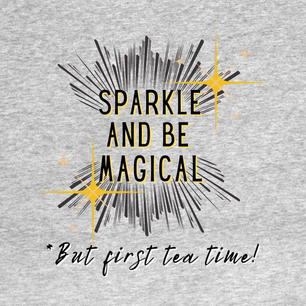 Sparkle and be Magical But first Tea Time by Rebecca Abraxas - Brilliant Possibili Tees